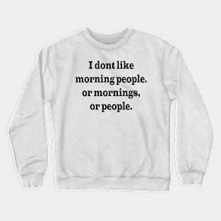 I don't Like Morning People. Or mornings, or people. Funny Saying | Sarcastic humour Crewneck Sweatshirt